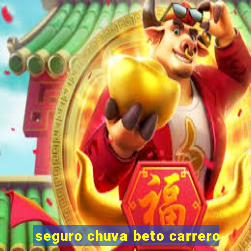 seguro chuva beto carrero